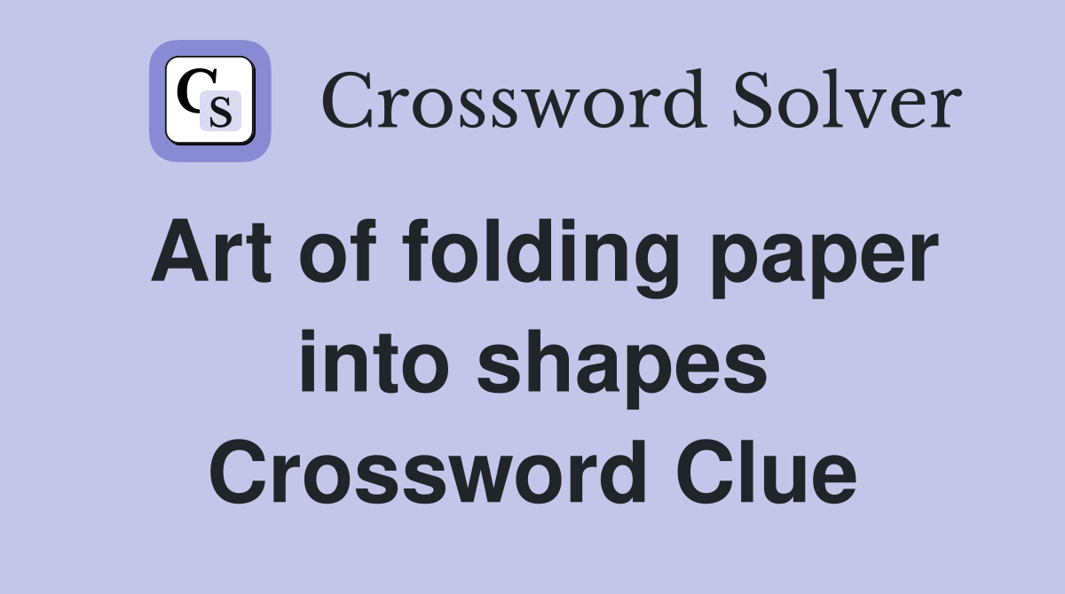 Art of folding paper into shapes Crossword Clue Answers Crossword